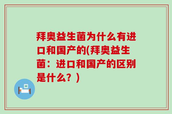 拜奥益生菌为什么有进口和国产的(拜奥益生菌：进口和国产的区别是什么？)