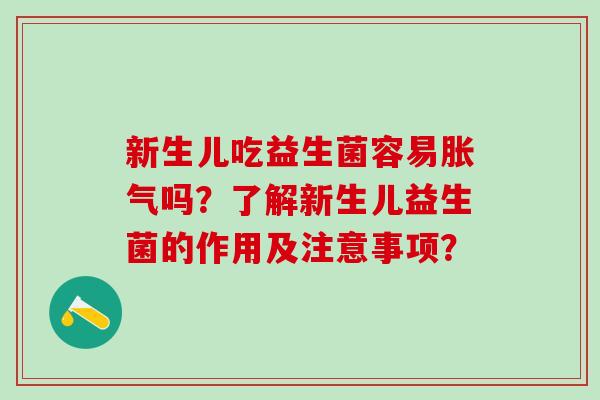 新生儿吃益生菌容易吗？了解新生儿益生菌的作用及注意事项？
