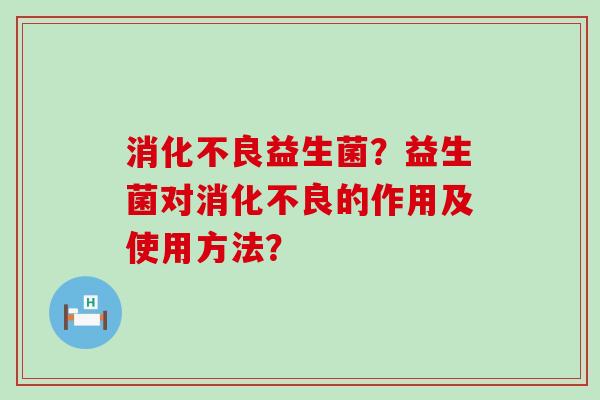益生菌？益生菌对的作用及使用方法？