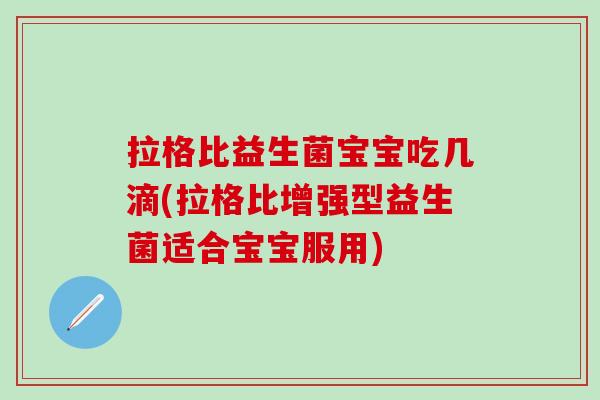 拉格比益生菌宝宝吃几滴(拉格比增强型益生菌适合宝宝服用)