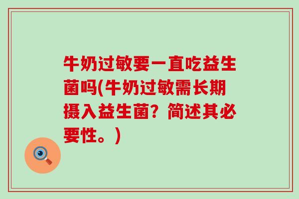 牛奶要一直吃益生菌吗(牛奶需长期摄入益生菌？简述其必要性。)