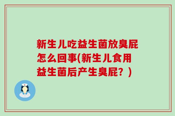 新生儿吃益生菌放臭屁怎么回事(新生儿食用益生菌后产生臭屁？)