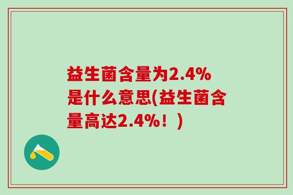 益生菌含量为2.4%是什么意思(益生菌含量高达2.4%！)