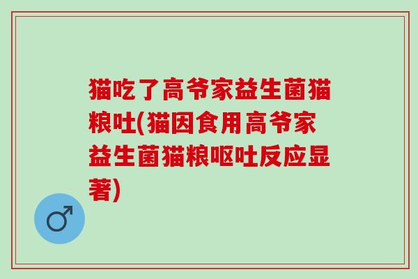 猫吃了高爷家益生菌猫粮吐(猫因食用高爷家益生菌猫粮反应显著)