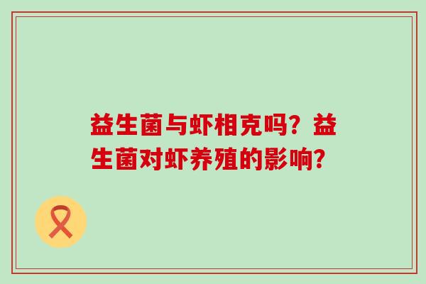 益生菌与虾相克吗？益生菌对虾养殖的影响？