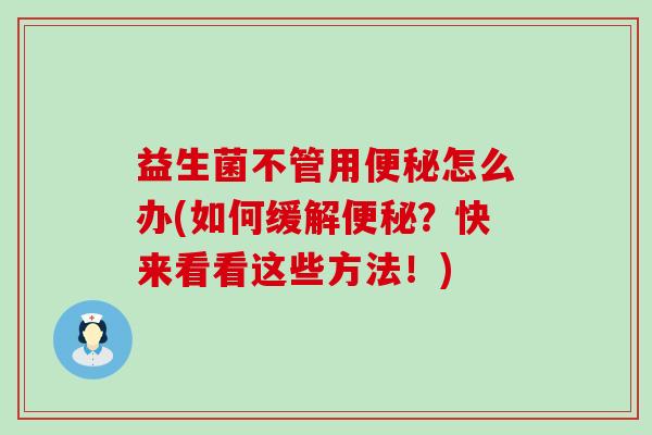 益生菌不管用怎么办(如何缓解？快来看看这些方法！)