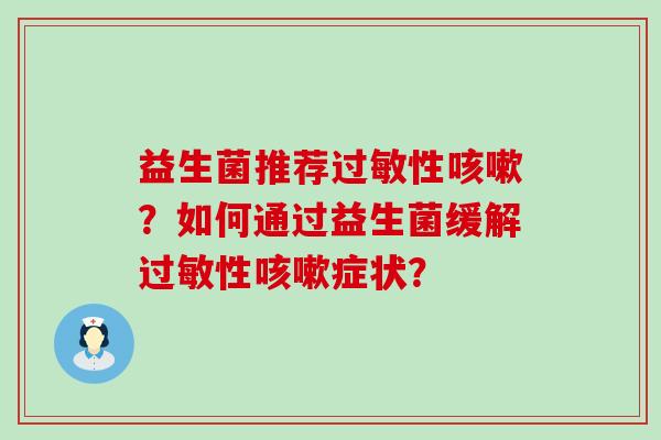 益生菌推荐性？如何通过益生菌缓解性症状？