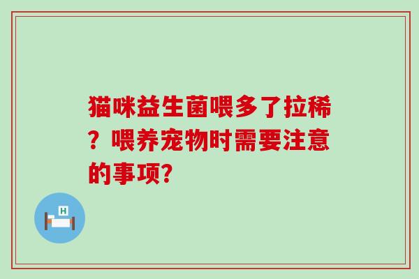 猫咪益生菌喂多了拉稀？喂养宠物时需要注意的事项？