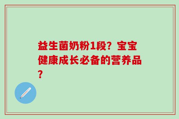 益生菌奶粉1段？宝宝健康成长必备的营养品？