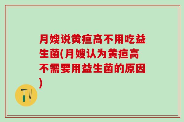 月嫂说黄疸高不用吃益生菌(月嫂认为黄疸高不需要用益生菌的原因)