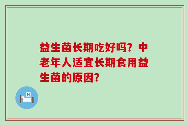 益生菌长期吃好吗？中老年人适宜长期食用益生菌的原因？