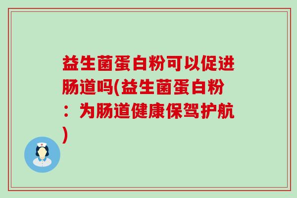 益生菌蛋白粉可以促进肠道吗(益生菌蛋白粉：为肠道健康保驾护航)
