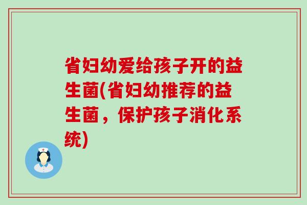 省妇幼爱给孩子开的益生菌(省妇幼推荐的益生菌，保护孩子消化系统)