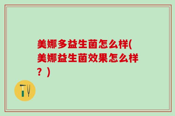 美娜多益生菌怎么样(美娜益生菌效果怎么样？)