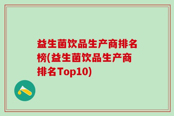 益生菌饮品生产商排名榜(益生菌饮品生产商排名Top10)