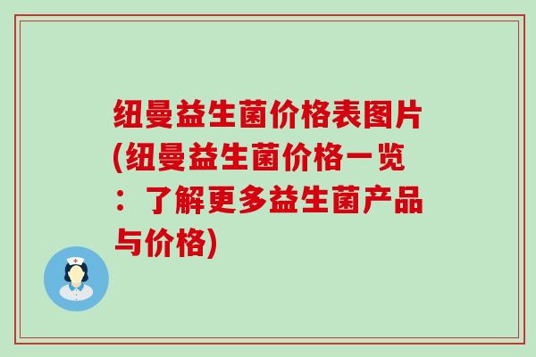 纽曼益生菌价格表图片(纽曼益生菌价格一览：了解更多益生菌产品与价格)
