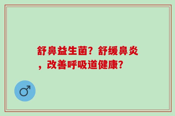 舒鼻益生菌？舒缓，改善道健康？