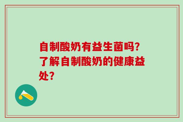 自制酸奶有益生菌吗？了解自制酸奶的健康益处？