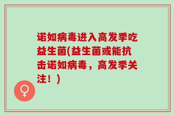 诺如进入高发季吃益生菌(益生菌或能抗击诺如，高发季关注！)