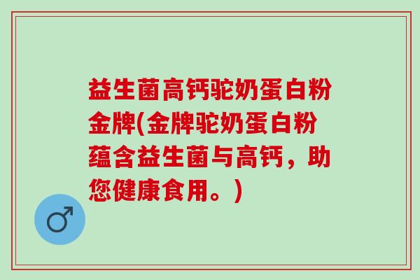 益生菌高钙驼奶蛋白粉金牌(金牌驼奶蛋白粉蕴含益生菌与高钙，助您健康食用。)