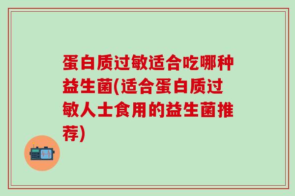 蛋白质适合吃哪种益生菌(适合蛋白质人士食用的益生菌推荐)