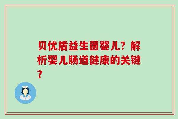 贝优盾益生菌婴儿？解析婴儿肠道健康的关键？