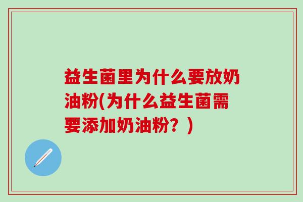 益生菌里为什么要放奶油粉(为什么益生菌需要添加奶油粉？)
