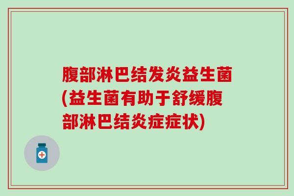腹部淋巴结发炎益生菌(益生菌有助于舒缓腹部淋巴结症状)