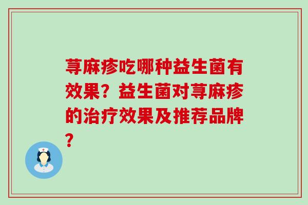 荨麻疹吃哪种益生菌有效果？益生菌对荨麻疹的效果及推荐品牌？