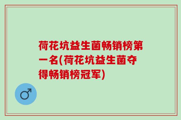 荷花坑益生菌畅销榜第一名(荷花坑益生菌夺得畅销榜冠军)