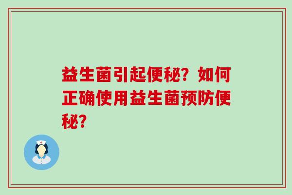 益生菌引起?如何正确使用益生菌? 益生菌引起?如何正确使用益生菌?