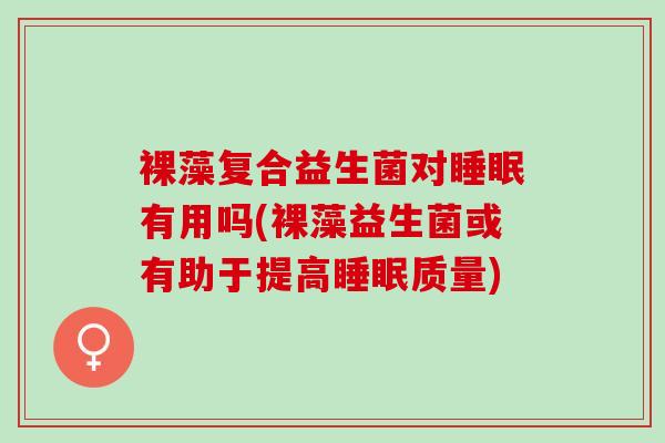 裸藻复合益生菌对有用吗(裸藻益生菌或有助于提高质量) 裸藻复合益生菌对有用吗(裸藻益生菌或有助于提高质量)