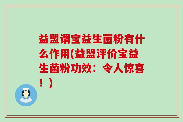 益盟谓宝益生菌粉有什么作用(益盟评价宝益生菌粉功效：令人惊喜！)