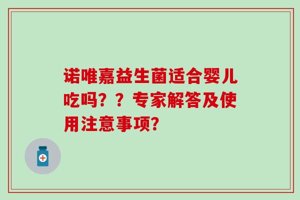 诺唯嘉益生菌适合婴儿吃吗？？专家解答及使用注意事项？