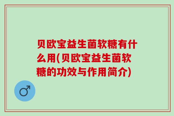 贝欧宝益生菌软糖有什么用(贝欧宝益生菌软糖的功效与作用简介)