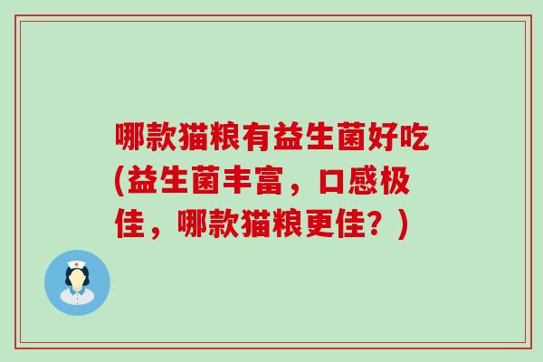 哪款猫粮有益生菌好吃(益生菌丰富，口感极佳，哪款猫粮更佳？)