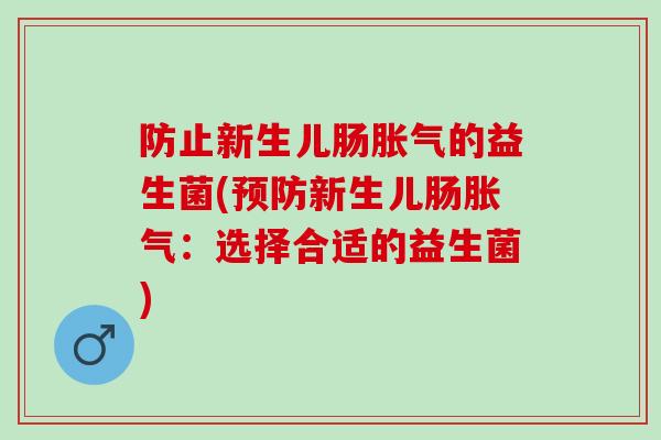防止新生儿肠的益生菌(新生儿肠：选择合适的益生菌)