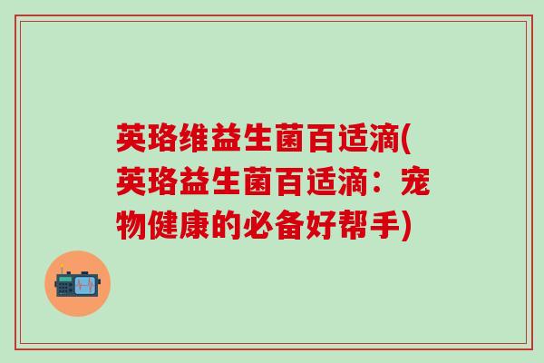 英珞维益生菌百适滴(英珞益生菌百适滴：宠物健康的必备好帮手)