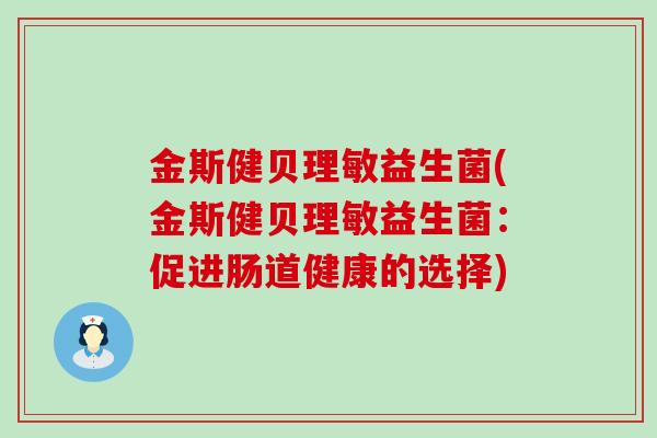 金斯健贝理敏益生菌(金斯健贝理敏益生菌：促进肠道健康的选择)
