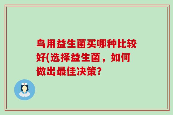 鸟用益生菌买哪种比较好(选择益生菌，如何做出佳决策？