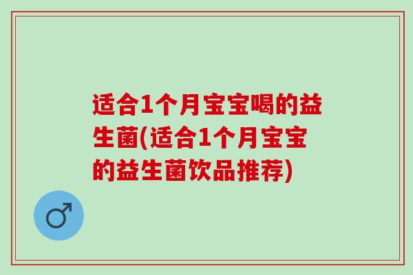 适合1个月宝宝喝的益生菌(适合1个月宝宝的益生菌饮品推荐)
