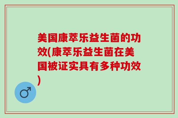 美国康萃乐益生菌的功效(康萃乐益生菌在美国被证实具有多种功效)