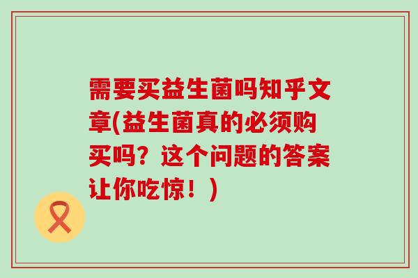 需要买益生菌吗知乎文章(益生菌真的必须购买吗？这个问题的答案让你吃惊！)