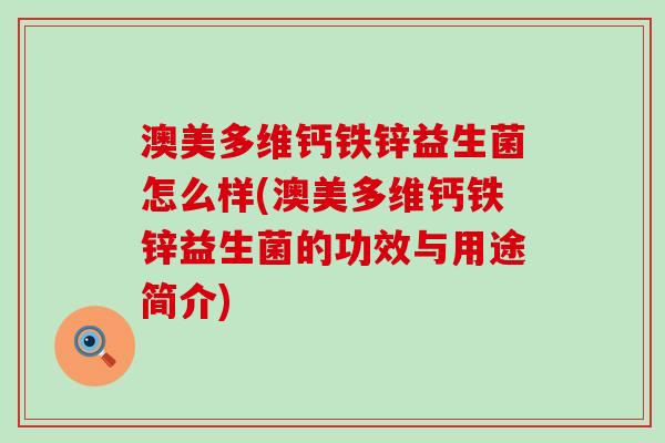 澳美多维钙铁锌益生菌怎么样(澳美多维钙铁锌益生菌的功效与用途简介)