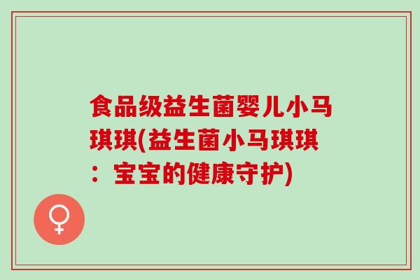 食品级益生菌婴儿小马琪琪(益生菌小马琪琪：宝宝的健康守护)