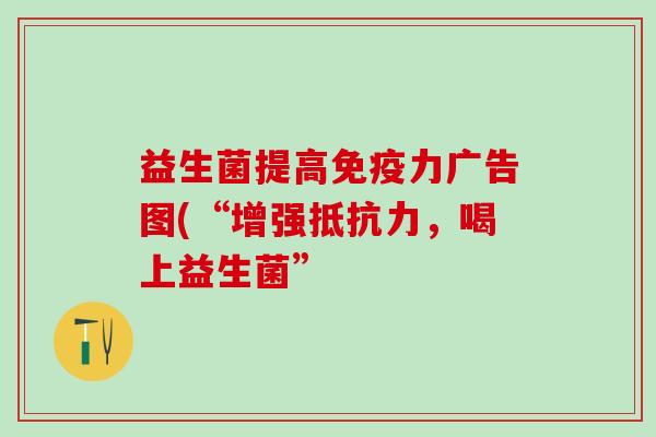 益生菌提高力广告图(“增强，喝上益生菌”