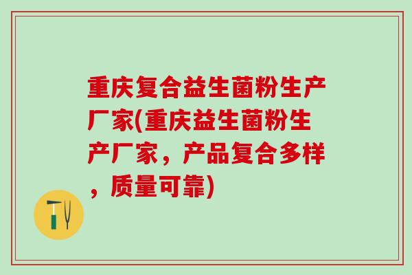 重庆复合益生菌粉生产厂家(重庆益生菌粉生产厂家，产品复合多样，质量可靠)