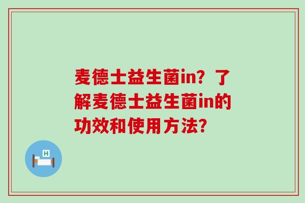 麦德士益生菌in？了解麦德士益生菌in的功效和使用方法？