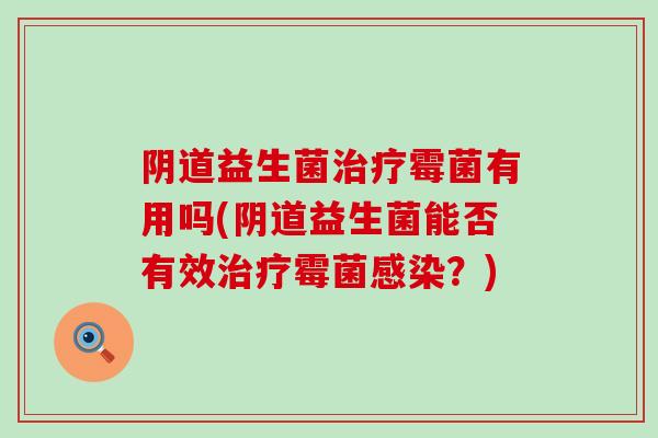 益生菌霉菌有用吗(益生菌能否有效霉菌？)
