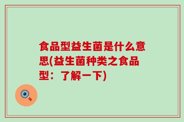 食品型益生菌是什么意思(益生菌种类之食品型：了解一下)